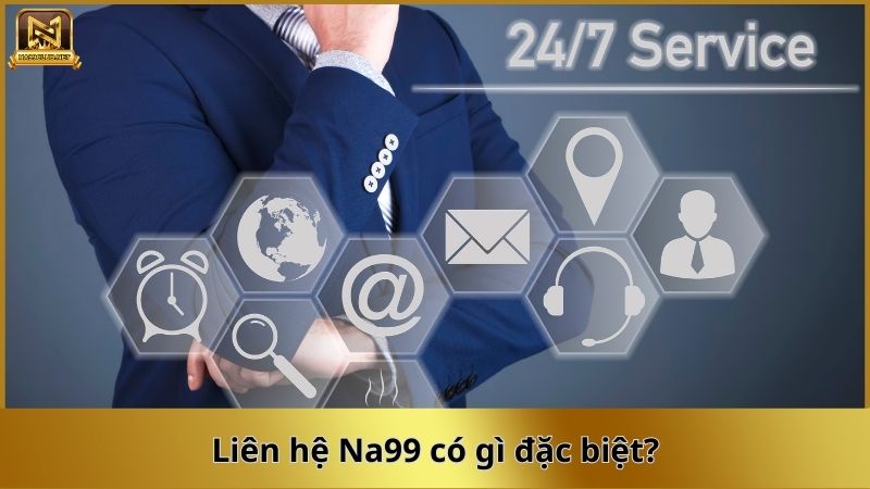 Liên hệ Na99 có gì đặc biệt? Liên hệ Na99 có gì đặc biệt?